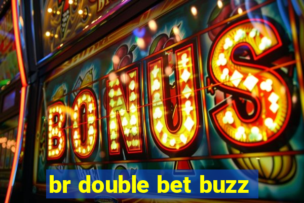 br double bet buzz